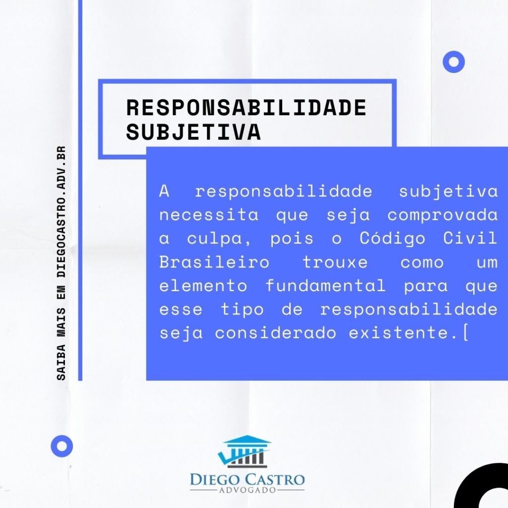 A responsabilidade subjetiva necessita que seja comprovada a culpa, pois o Código Civil Brasileiro trouxe como um elemento fundamental para que esse tipo de responsabilidade seja considerado existente.[